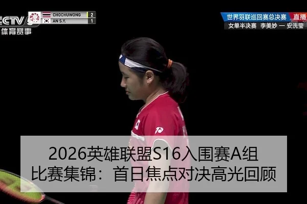 2026英雄联盟S16入围赛A组比赛集锦：首日焦点对决高光回顾